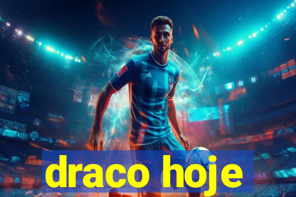 draco hoje